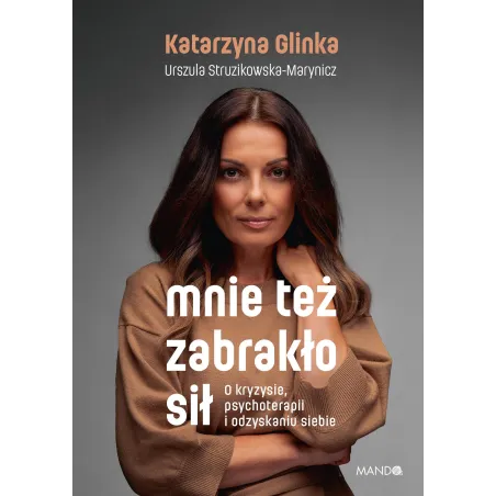 Mnie Też Zabrakło Sił. O Kryzysie Psychoterapii I Odzyskaniu Siebie Mnie Też Zabrakło Sił. O Kryzysie Psychoterapii I Odzyskaniu Siebie