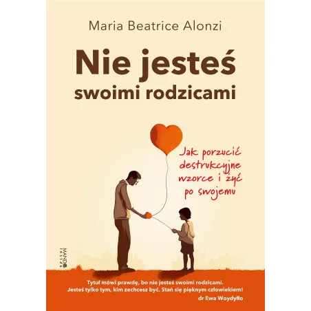 Nie Jesteś Swoimi Rodzicami. Jak Porzucić Destrukcyjne Wzorce I Żyć Po Swojemu Nie Jesteś Swoimi Rodzicami. Jak Porzucić Destrukcyjne Wzorce I Żyć Po Swojemu