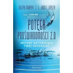 POTĘGA PODŚWIADOMOŚCI 2.0 METODY AKTYWUJĄCE TWÓJ POTENCJAŁ