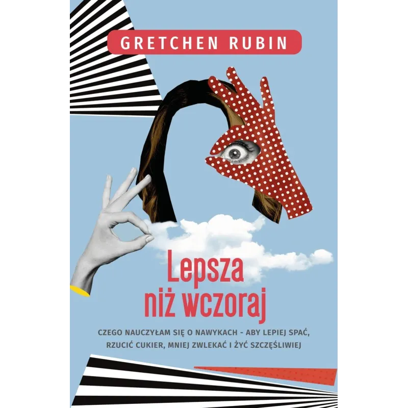 LEPSZA NIŻ WCZORAJ CZEGO NAUCZYŁAM SIĘ O NAWYKACH ABY LEPIEJ SPAĆ RZUCIĆ CUKIER MNIEJ ZWLEKAĆ I ŻYĆ SZCZĘŚLIWI... Gretchen Rubin