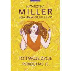 To Twoje życie pokochaj je wyd. 2024 Katarzyna Miller,Joanna Olekszyk