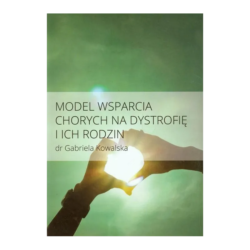 MODEL WSPARCIA CHORYCH NA DYSTROFIĘ I ICH RODZIN Gabriela Kowalska - Żywia