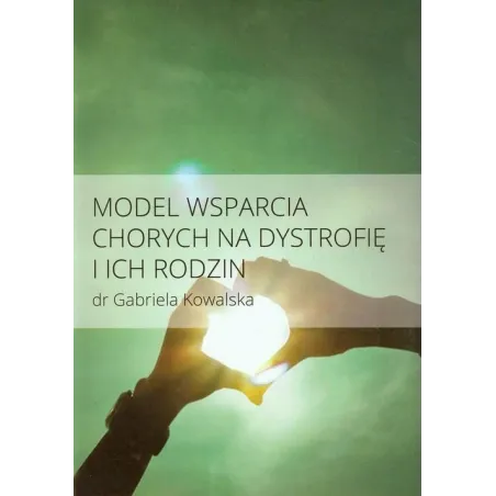 MODEL WSPARCIA CHORYCH NA DYSTROFIĘ I ICH RODZIN Gabriela Kowalska - Żywia
