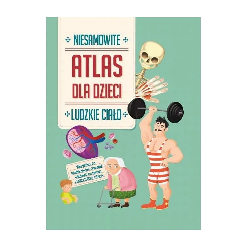NIESAMOWITY ATLAS DLA DZIECI LUDZKIE CIAŁO NIESAMOWITY ATLAS DLA DZIECI LUDZKIE CIAŁO
