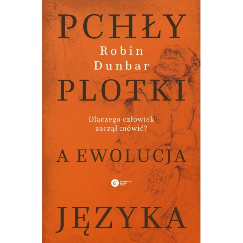 PCHŁY, PLOTKI A EWOLUCJA JĘZYKA. DLACZEGO CZŁOWIEK ZACZĄŁ MÓWIĆ - Copernicus Center Press
