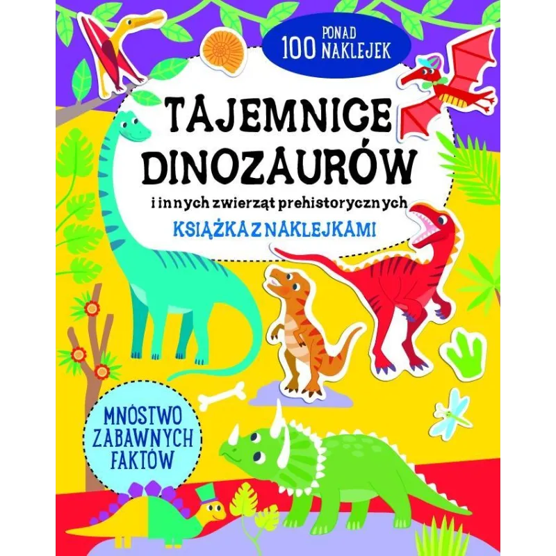 TAJEMNICE DINOZAURÓW I INNYCH ZWIERZĄT PREHISTORYCZNYCH. KSIĄŻKA Z NAKLEJKAMI - MD