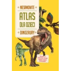 NIESAMOWITE DINOZAURY. ATLAS DLA DZIECI - Yoyo Books