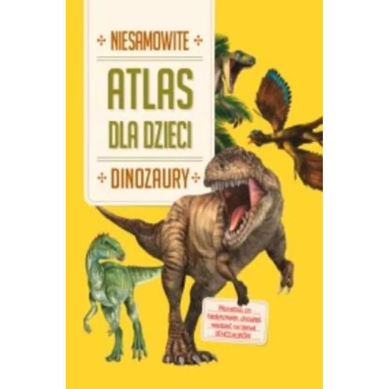 NIESAMOWITE DINOZAURY. ATLAS DLA DZIECI - Yoyo Books
