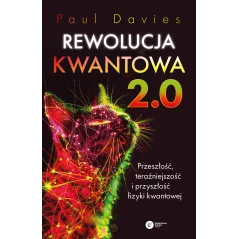 REWOLUCJA KWANTOWA 2.0. PRZESZŁOŚĆ, TERAŹNIEJSZOŚĆ I PRZYSZŁOŚĆ FIZYKI KWANTOWEJ