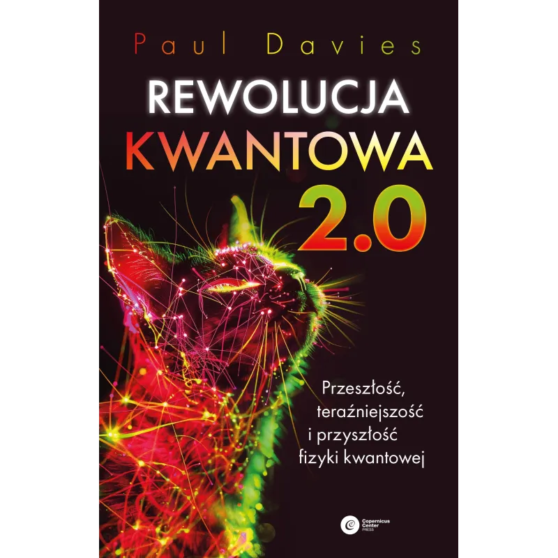 REWOLUCJA KWANTOWA 2.0. PRZESZŁOŚĆ, TERAŹNIEJSZOŚĆ I PRZYSZŁOŚĆ FIZYKI KWANTOWEJ
