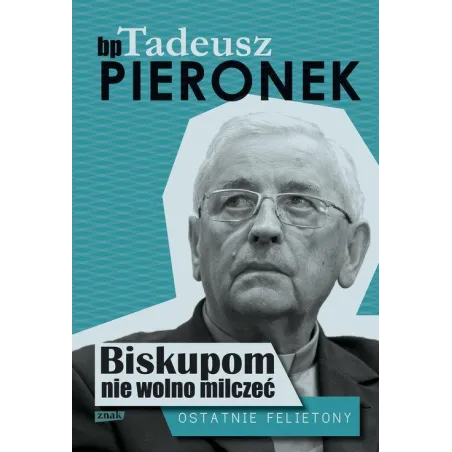 BISKUPOM NIE WOLNO MILCZEĆ OSTATNIE FELIETONY Tadeusz Pieronek - Znak