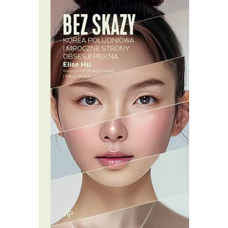 Bez Skazy. Korea Południowa I Mroczne Strony Obsesji Piękna Bez Skazy. Korea Południowa I Mroczne Strony Obsesji Piękna