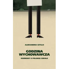 GODZINA WYCHOWAWCZA. ROZMOWY O POLSKIEJ SZKOLE Aleksandra Szyłło - Czarne