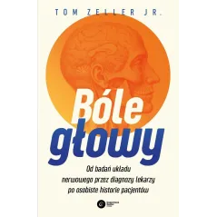 BÓLE GŁOWY. OD BADAŃ UKŁADU NERWOWEGO PRZEZ DIAGNOZY LEKARZY PO OSOBISTE HISTORIE PACJENTÓW