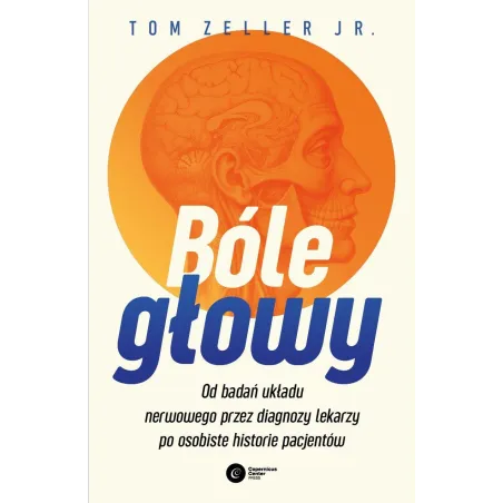 BÓLE GŁOWY. OD BADAŃ UKŁADU NERWOWEGO PRZEZ DIAGNOZY LEKARZY PO OSOBISTE HISTORIE PACJENTÓW
