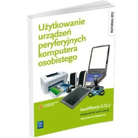 Użytkowanie Urządzeń Peryferyjnych Komputera Osobistego. Podręcznik Dla Technikum