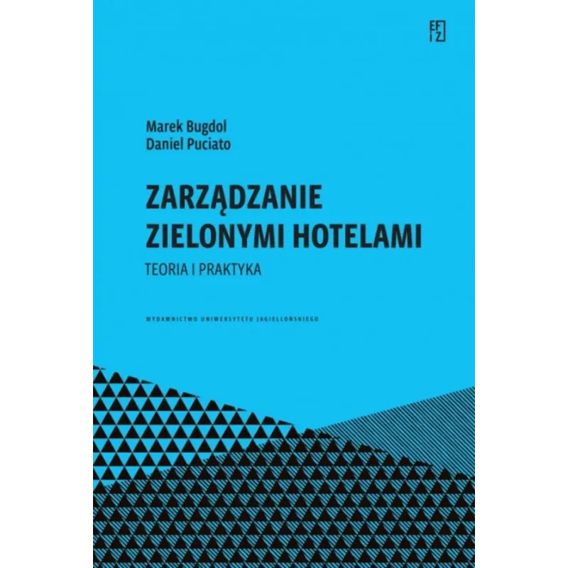 Zarządzanie zielonymi hotelami. Teoria i praktyka. Ekonomia Finanse i Zarządzanie Marek Bugdol,Daniel Puciato Zarządzanie zielonymi hotelami. Teoria i praktyka. Ekonomia Finanse i Zarządzanie Marek Bugdol,Daniel Puciato