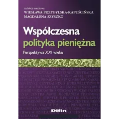 WSPÓŁCZESNA POLITYKA PIENIĘŻNA PERSPEKTYWA XXI WIEKU - Difin