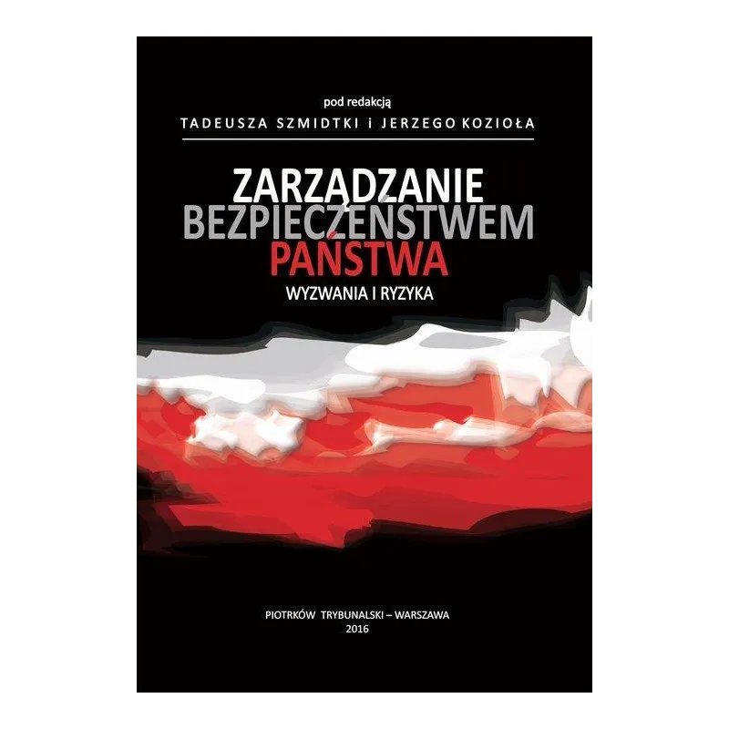 ZARZĄDZANIE BEZPIECZEŃSTWEM PAŃSTWA. WYZWANIA I RYZYKA Tadeusz Szmidtka, Jerzy Kozioł - Aspra ZARZĄDZANIE BEZPIECZEŃSTWEM PAŃSTWA. WYZWANIA I RYZYKA Tadeusz Szmidtka, Jerzy Kozioł - Aspra