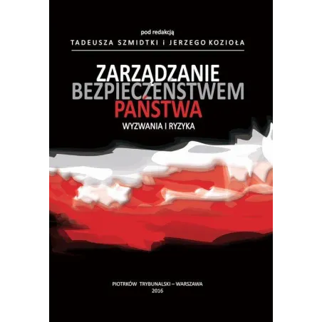 Zarządzanie Bezpieczeństwem Państwa. Wyzwania I Ryzyka Tadeusz Szmidtka, Jerzy Kozioł Zarządzanie Bezpieczeństwem Państwa. Wyzwania I Ryzyka Tadeusz Szmidtka, Jerzy Kozioł