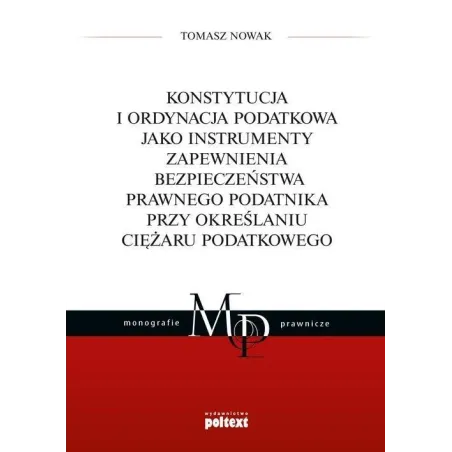 KONSTYTUCJA I ORDYNACJA PODATKOWA JAKO INSTRUMENTY ZAPEWNIENIA BEZPIECZEŃSTWA PRAWNEGO PODATNIKA Tomasz Nowak - Poltext