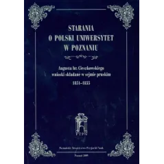 STARANIA O POLSKI UNIWERSYTET W POZNANIU AUGUSTA HR.CIESZKOWSKIEGO WNIOSKI SKŁADANE W SEJMIE PRUSKIM 1851-1855 - Poznańskie...