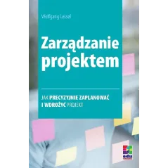 ZARZĄDZANIE PROJEKTEM. JAK PRECYZYJNIE ZAPLANOWAĆ I WDROŻYĆ PROJEKT