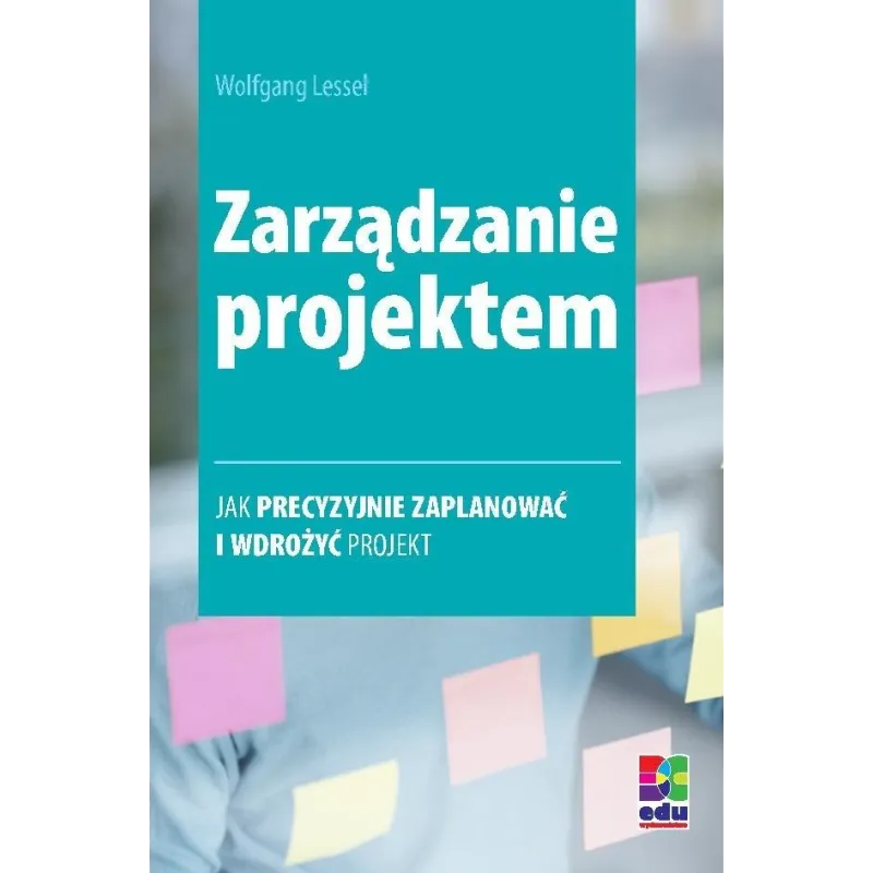 ZARZĄDZANIE PROJEKTEM. JAK PRECYZYJNIE ZAPLANOWAĆ I WDROŻYĆ PROJEKT ZARZĄDZANIE PROJEKTEM. JAK PRECYZYJNIE ZAPLANOWAĆ I WDROŻYĆ PROJEKT