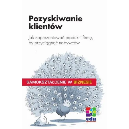 Pozyskiwanie Klientów. Jak Zaprezentować Produkt I Firmę, By Przyciągnąć Nabywców