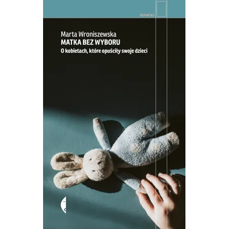 Matka bez wyboru. O kobietach które opuściły swoje dzieci Marta Wroniszewska