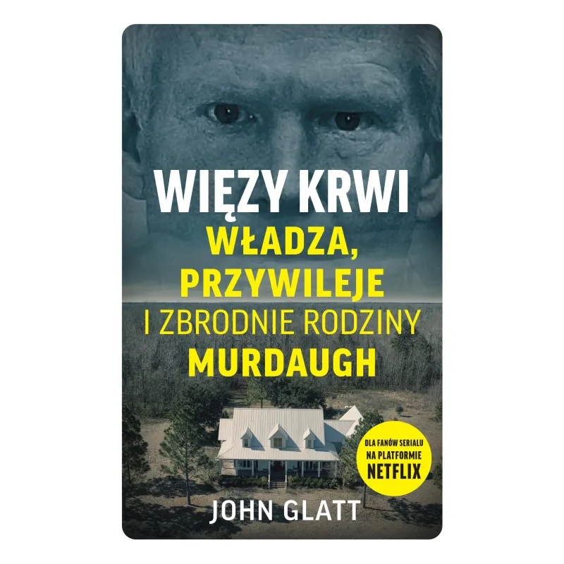 Więzy krwi. Władza przywileje i zbrodnie rodziny Murdaugh John Glatt