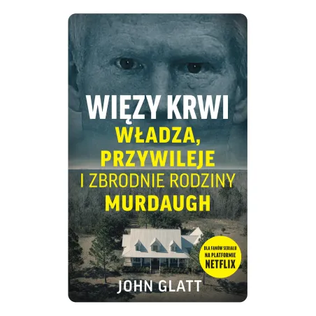 Więzy krwi. Władza przywileje i zbrodnie rodziny Murdaugh John Glatt