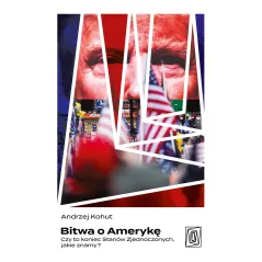 Bitwa o Amerykę. Czy to koniec Stanów Zjednoczonych jakie znamy Andrzej Kohut