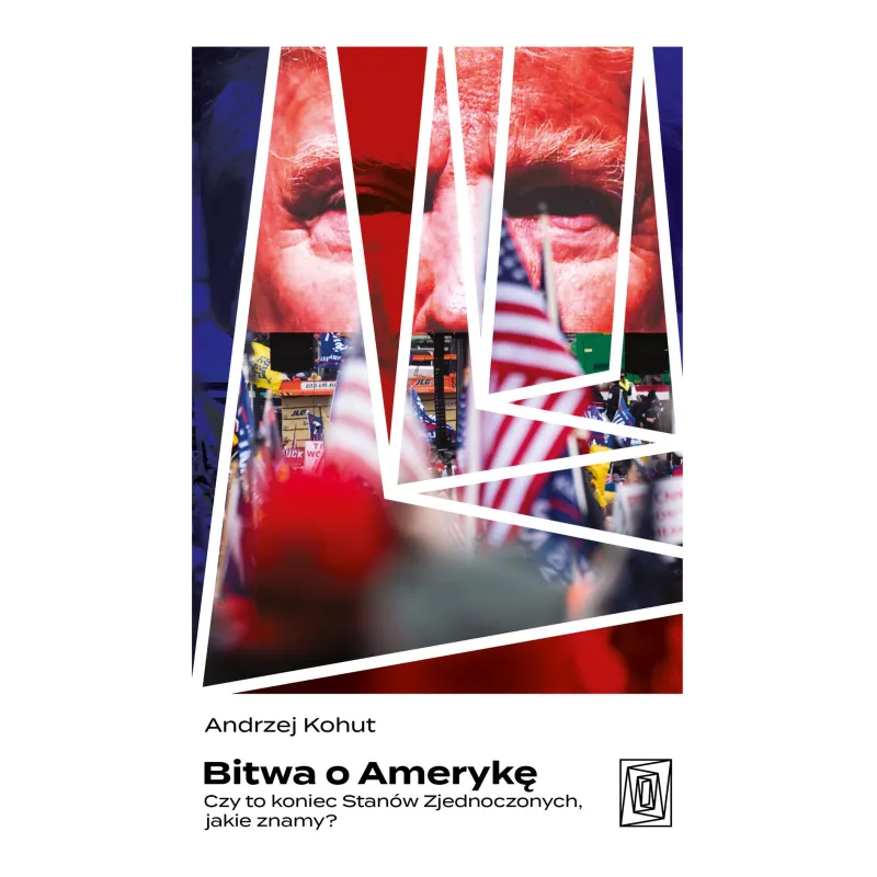 Bitwa o Amerykę. Czy to koniec Stanów Zjednoczonych jakie znamy Andrzej Kohut