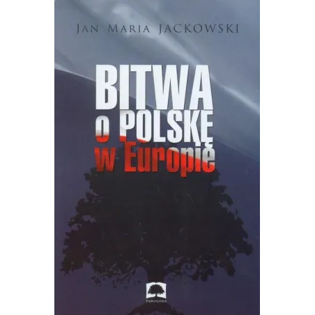BITWA O POLSKĘ W EUROPIE Jan Jackowski - Dębogóra