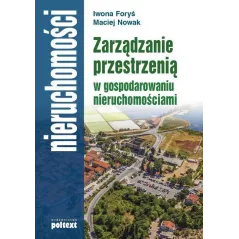ZARZĄDZANIE PRZESTRZENIĄ W GOSPODAROWANIU NIERUCHOMOŚCIAMI Maciej Nowak, Iwona Foryś - Poltext
