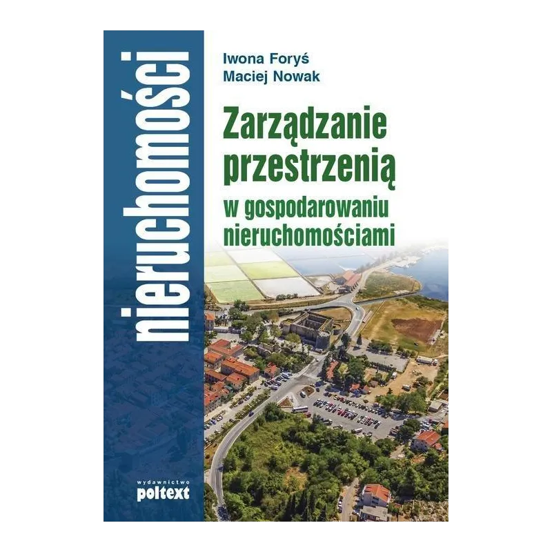 ZARZĄDZANIE PRZESTRZENIĄ W GOSPODAROWANIU NIERUCHOMOŚCIAMI Maciej Nowak, Iwona Foryś - Poltext