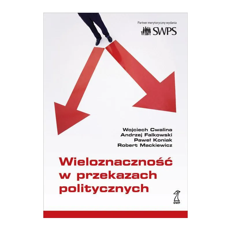 WIELOZNACZNOŚĆ W PRZEKAZACH POLITYCZNYCH Andrzej Falkowski, Wojciech Cwalina, Paweł Koniak, Robert Mackiewicz - GWP
