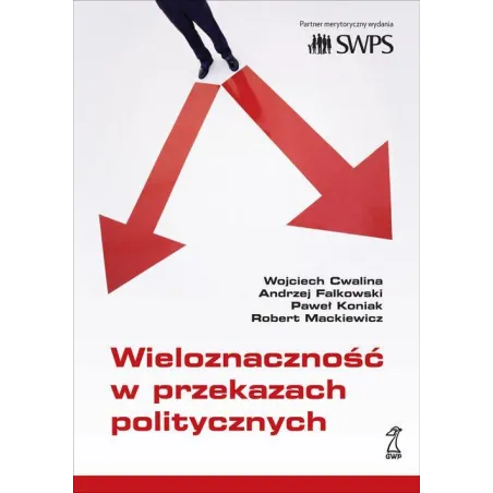 WIELOZNACZNOŚĆ W PRZEKAZACH POLITYCZNYCH Andrzej Falkowski, Wojciech Cwalina, Paweł Koniak, Robert Mackiewicz - GWP