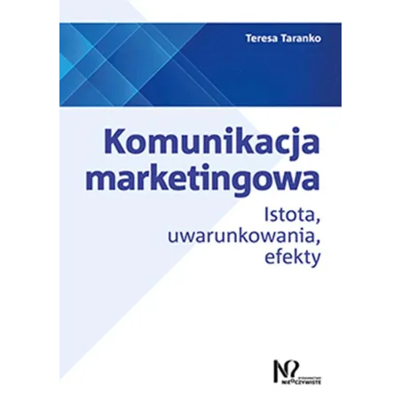 KOMUNIKACJA MARKETINGOWA. ISTOTA, UWARUNKOWANIA, EFEKTY Teresa Taranko - Wydawnictwo Nieoczywiste