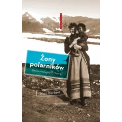 ŻONY POLARNIKÓW SIEDEM NIEZWYKŁYCH HISTORII Kari Herbert - Carta Blanca