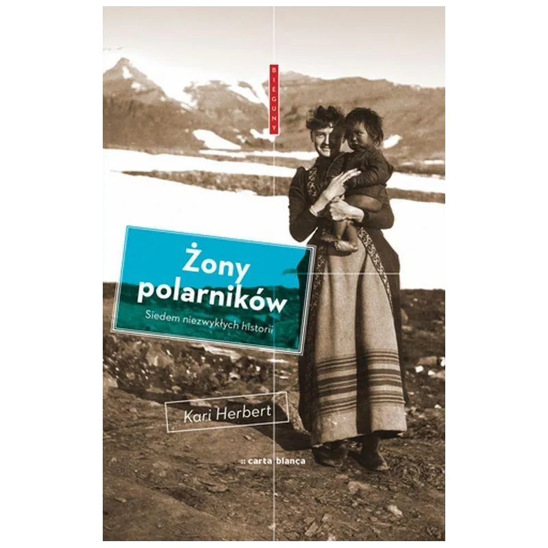 ŻONY POLARNIKÓW SIEDEM NIEZWYKŁYCH HISTORII Kari Herbert - Carta Blanca ŻONY POLARNIKÓW SIEDEM NIEZWYKŁYCH HISTORII Kari Herbert - Carta Blanca