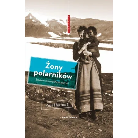 ŻONY POLARNIKÓW SIEDEM NIEZWYKŁYCH HISTORII Kari Herbert - Carta Blanca