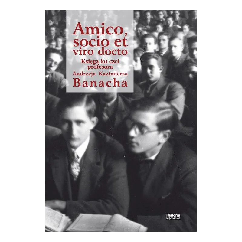 AMICO, SOCIO ET VIRO DOCTO KSIĘGA KU CZCI PROFESORA ANDRZEJA KAZIMIERZA BANACHA - Historia Iagellonica