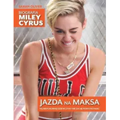 JAZDA NA MAKSA. BIOGRAFIA MILEY CYRUS Sarah Oliver - Burda Książki