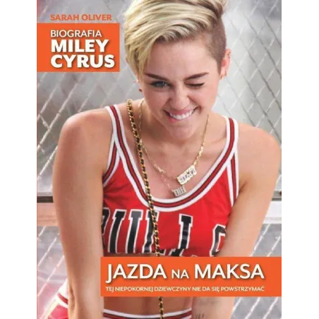 JAZDA NA MAKSA. BIOGRAFIA MILEY CYRUS Sarah Oliver - Burda Książki