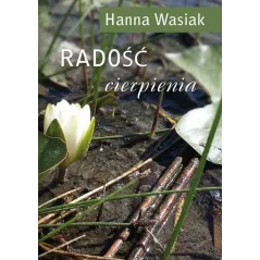 RADOŚĆ CIERPIENIA Hanna Wasiak - Poligraf
