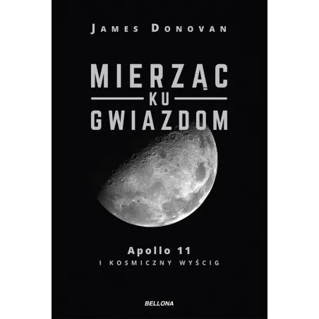 Mierząc Ku Gwiazdom. Apollo 11 I Kosmiczny Wyścig