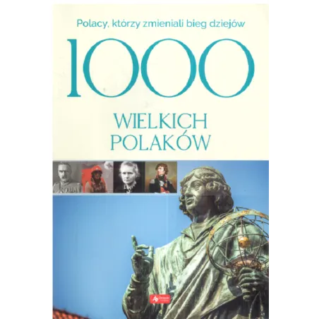 1000 WIELKICH POLAKÓW. POLACY, KTÓRZY ZMIENILI BIEG DZIEJÓW - Dragon