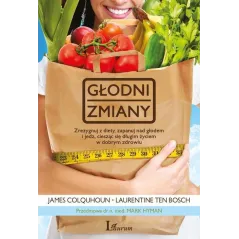 GŁODNI ZMIANY. ZREZYGNUJ Z DIETY, ZAPANUJ NAD GŁODEM I JEDZ, CIESZĄC SIĘ DŁUGIM ŻYCIEM W DOBRYM ZDROWIU James Colquhoun...